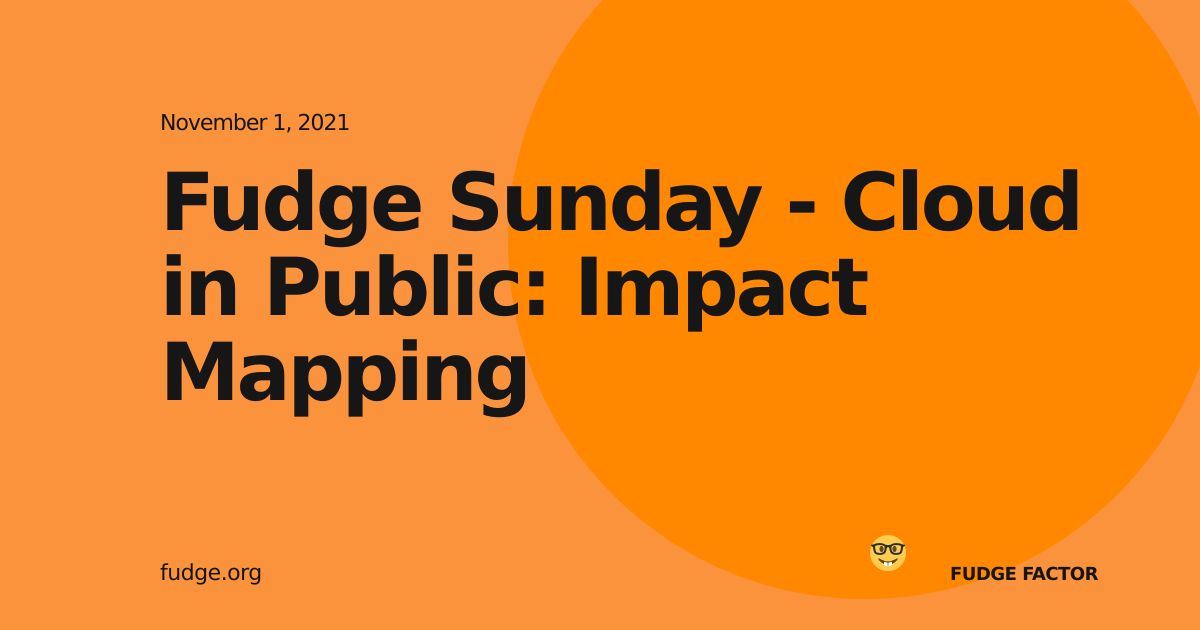 Fudge Sunday - Cloud in Public: Impact Mapping