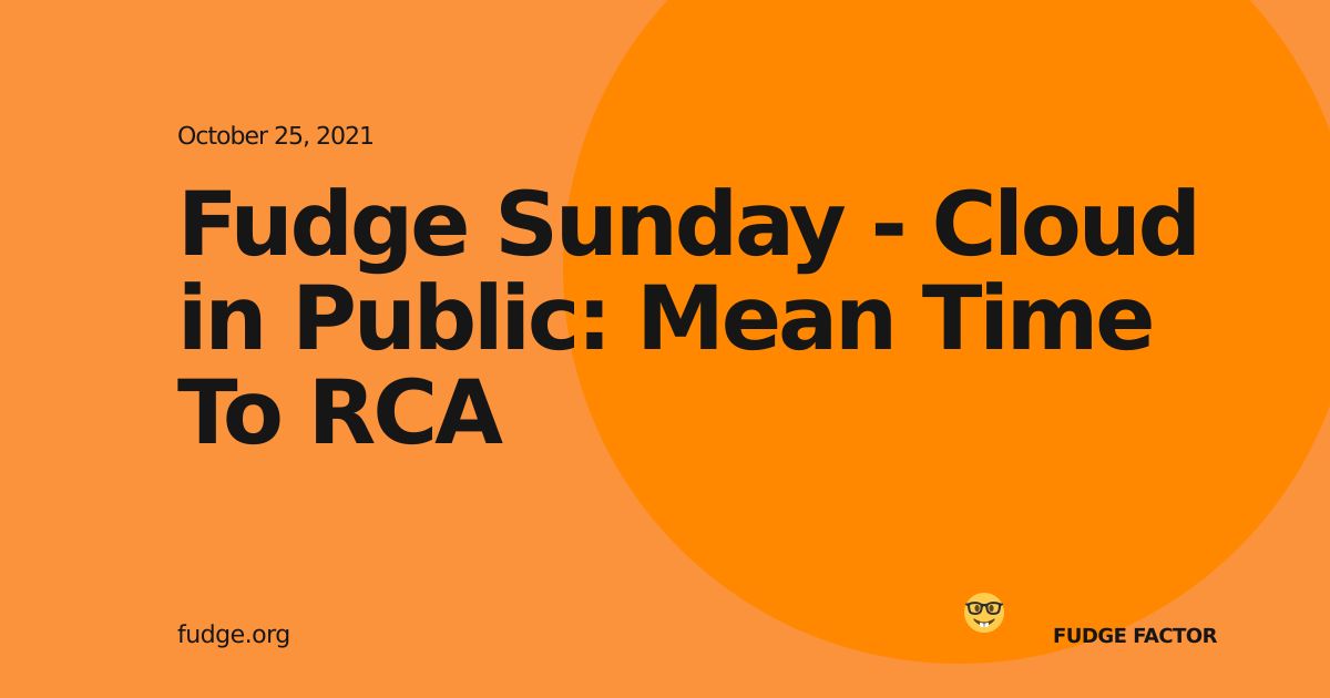Fudge Sunday - Cloud in Public: Mean Time To RCA