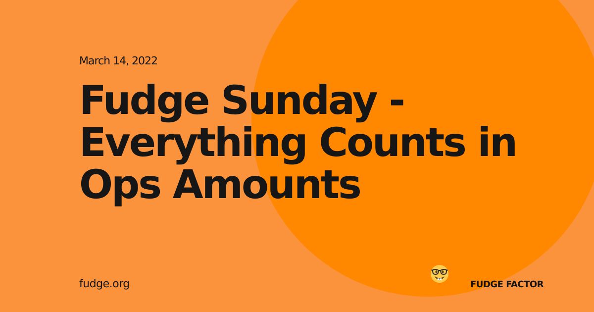 Fudge Sunday - Everything Counts in Ops Amounts